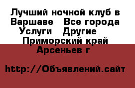 Лучший ночной клуб в Варшаве - Все города Услуги » Другие   . Приморский край,Арсеньев г.